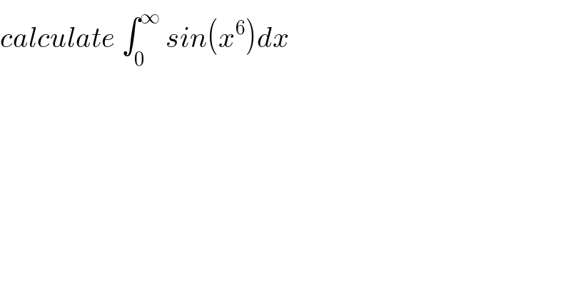 calculate ∫_0 ^∞  sin(x^6 )dx  