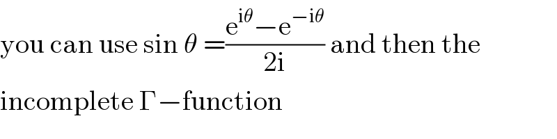 you can use sin θ =((e^(iθ) −e^(−iθ) )/(2i)) and then the  incomplete Γ−function  