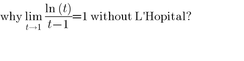 why lim_(t→1)  ((ln (t))/(t−1))=1 without L′Hopital?  