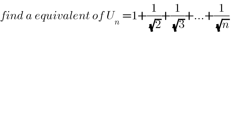 find a equivalent of U_n  =1+(1/(√2))+(1/(√3))+...+(1/(√n))  