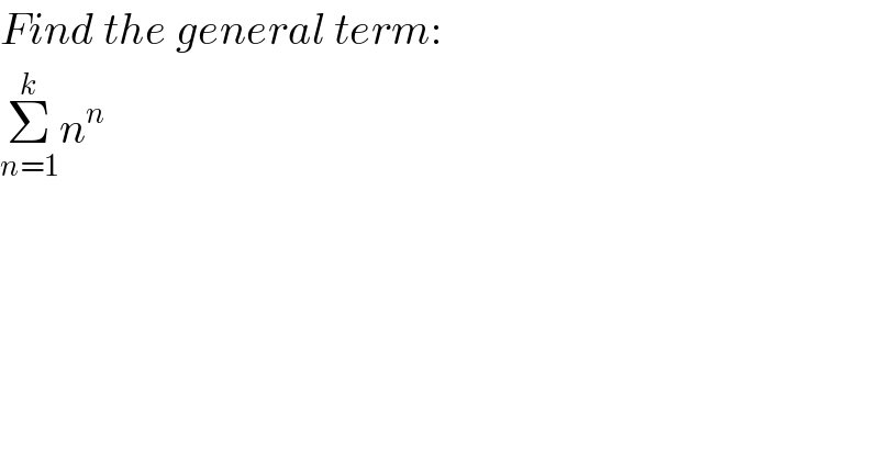 Find the general term:  Σ_(n=1) ^k n^n   