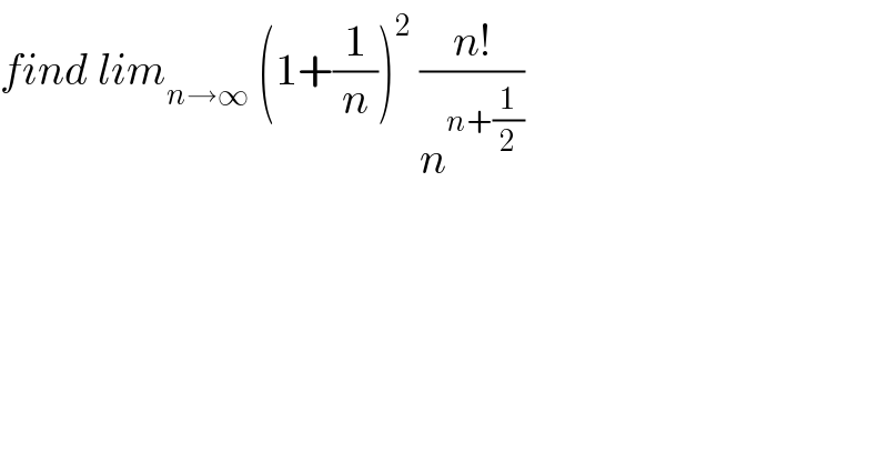 find lim_(n→∞)  (1+(1/n))^2  ((n!)/n^(n+(1/2)) )  