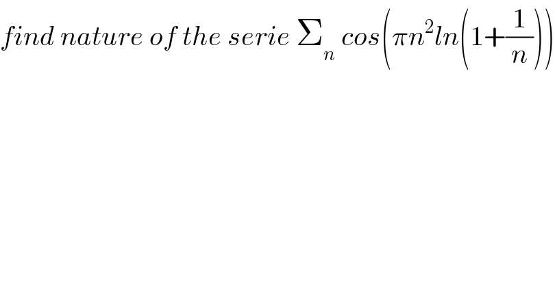 find nature of the serie Σ_n  cos(πn^2 ln(1+(1/n)))  