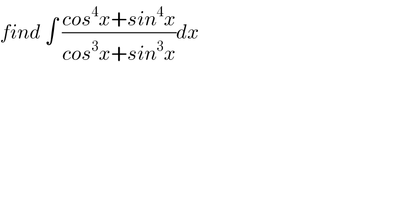 find ∫ ((cos^4 x+sin^4 x)/(cos^3 x+sin^3 x))dx  