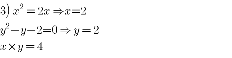 3) x^2  = 2x ⇒x=2  y^2 −y−2=0 ⇒ y = 2  x×y = 4  