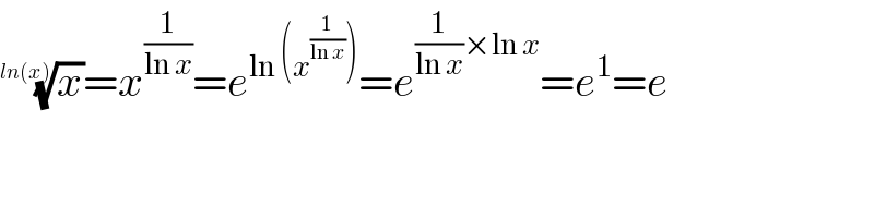 (x)^(1/(ln(x))) =x^(1/(ln x)) =e^(ln (x^(1/(ln x)) )) =e^((1/(ln x))×ln x) =e^1 =e  