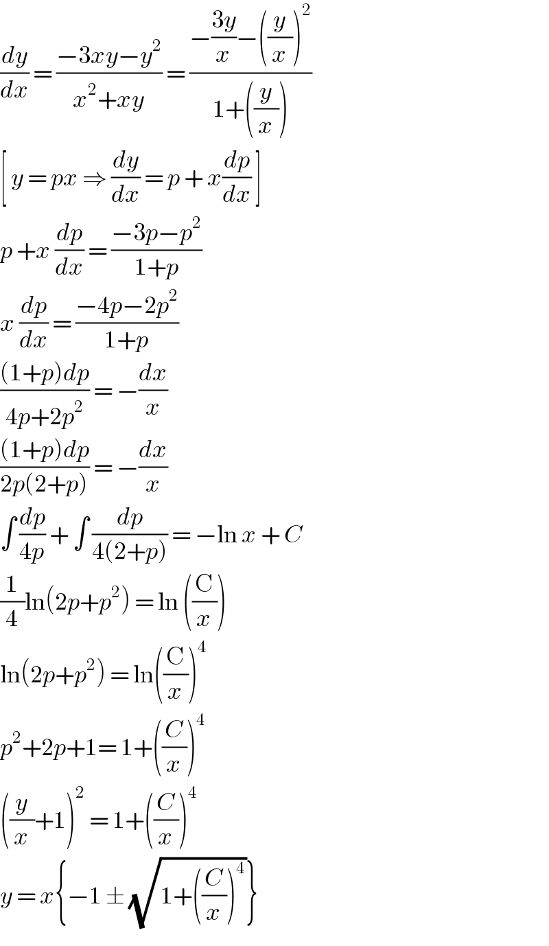 (dy/dx) = ((−3xy−y^2 )/(x^2 +xy)) = ((−((3y)/x)−((y/x))^2 )/(1+((y/x))))  [ y = px ⇒ (dy/dx) = p + x(dp/dx) ]  p +x (dp/dx) = ((−3p−p^2 )/(1+p))  x (dp/dx) = ((−4p−2p^2 )/(1+p))  (((1+p)dp)/(4p+2p^2 )) = −(dx/x)   (((1+p)dp)/(2p(2+p))) = −(dx/x)  ∫ (dp/(4p)) + ∫ (dp/(4(2+p))) = −ln x + C     (1/4)ln(2p+p^2 ) = ln ((C/x))  ln(2p+p^2 ) = ln((C/x))^4   p^2 +2p+1= 1+((C/x))^4   ((y/x)+1)^2  = 1+((C/x))^4   y = x{−1 ± (√(1+((C/x))^4 ))}   