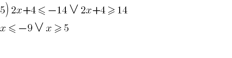 5) 2x+4 ≤ −14 ∨ 2x+4 ≥ 14   x ≤ −9 ∨ x ≥ 5  