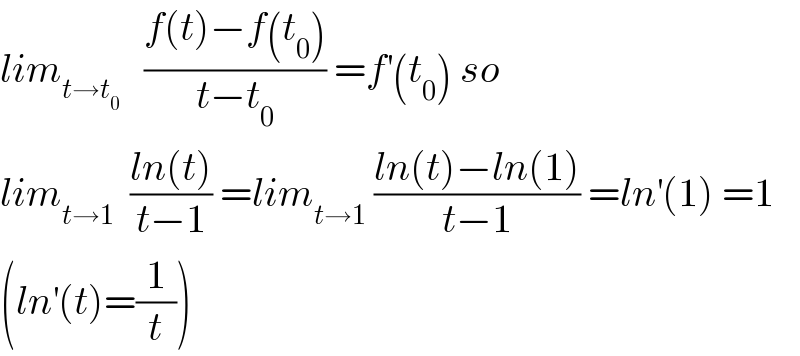 lim_(t→t_0 )    ((f(t)−f(t_0 ))/(t−t_0 )) =f^′ (t_0 ) so  lim_(t→1)   ((ln(t))/(t−1)) =lim_(t→1)  ((ln(t)−ln(1))/(t−1)) =ln^′ (1) =1  (ln^′ (t)=(1/t))  