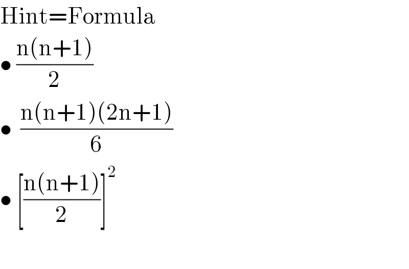 Hint=Formula  • ((n(n+1))/2)  •  ((n(n+1)(2n+1))/6)  • [((n(n+1))/2)]^2     