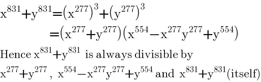 x^(831) +y^(831) =(x^(277) )^3 +(y^(277) )^3                        =(x^(277) +y^(277) )(x^(554) −x^(277) y^(277) +y^(554) )  Hence x^(831) +y^(831)   is always divisible by  x^(277) +y^(277)  ,  x^(554) −x^(277) y^(277) +y^(554)  and  x^(831) +y^(831) (itself)  