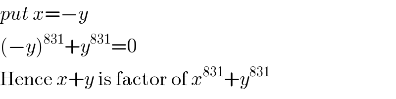 put x=−y  (−y)^(831) +y^(831) =0  Hence x+y is factor of x^(831) +y^(831)   