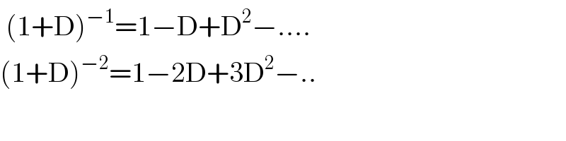  (1+D)^(−1) =1−D+D^2 −....  (1+D)^(−2) =1−2D+3D^2 −..  