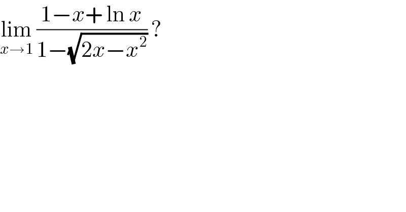 lim_(x→1)  ((1−x+ ln x)/(1−(√(2x−x^2 )))) ?  