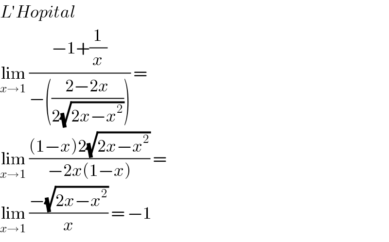 L′Hopital  lim_(x→1)  ((−1+(1/x))/(−(((2−2x)/(2(√(2x−x^2 ))))))) =  lim_(x→1)  (((1−x)2(√(2x−x^2 )))/(−2x(1−x))) =   lim_(x→1)  ((−(√(2x−x^2 )))/x) = −1  