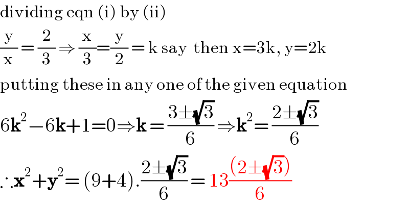 dividing eqn (i) by (ii)  (y/x) = (2/3) ⇒ (x/3)=(y/2) = k say  then x=3k, y=2k  putting these in any one of the given equation  6k^2 −6k+1=0⇒k = ((3±(√3))/6) ⇒k^2 = ((2±(√3))/6)  ∴x^2 +y^2 = (9+4).((2±(√3))/6) = 13(((2±(√3)))/6)  