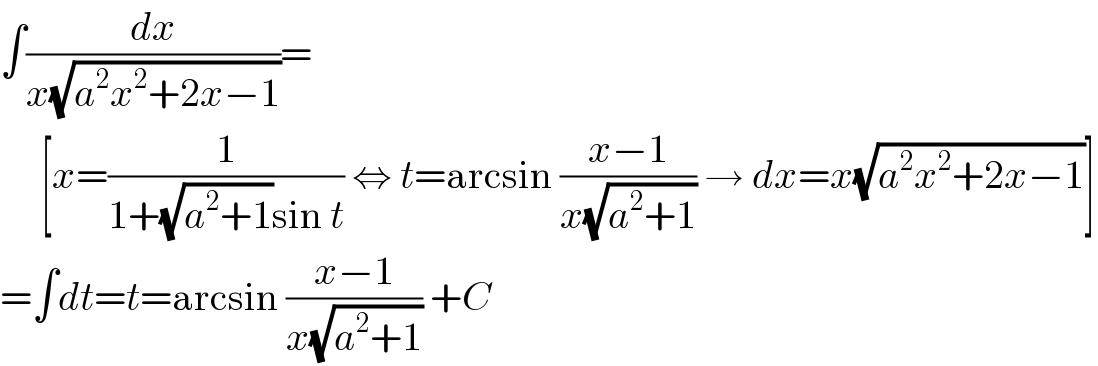 ∫(dx/(x(√(a^2 x^2 +2x−1))))=       [x=(1/(1+(√(a^2 +1))sin t)) ⇔ t=arcsin ((x−1)/(x(√(a^2 +1)))) → dx=x(√(a^2 x^2 +2x−1))]  =∫dt=t=arcsin ((x−1)/(x(√(a^2 +1)))) +C  
