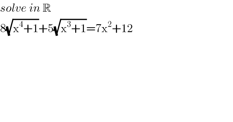 solve in R  8(√(x^4 +1))+5(√(x^3 +1))=7x^2 +12  