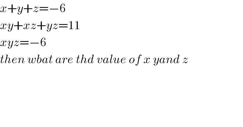 x+y+z=−6  xy+xz+yz=11  xyz=−6  then wbat are thd value of x yand z  