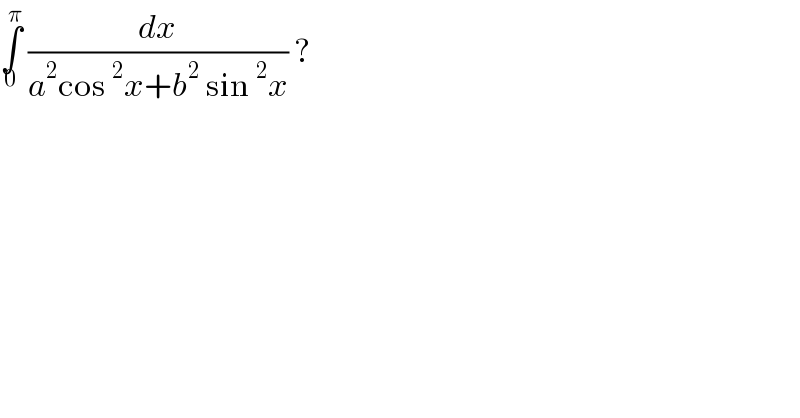 ∫_0 ^π  (dx/(a^2 cos^2 x+b^2  sin^2 x)) ?  