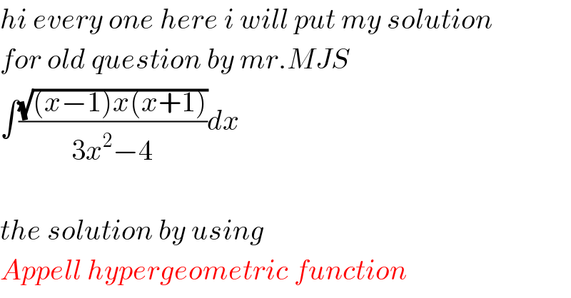 hi every one here i will put my solution    for old question by mr.MJS  ∫((√((x−1)x(x+1)))/(3x^2 −4))dx    the solution by using     Appell hypergeometric function  