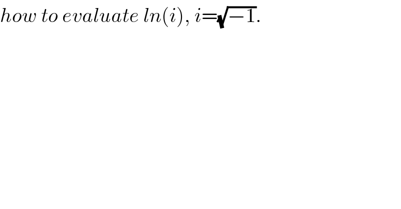 how to evaluate ln(i), i=(√(−1)).  