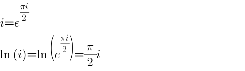 i=e^((πi)/2)   ln (i)=ln (e^((πi)/2) )=(π/2)i  