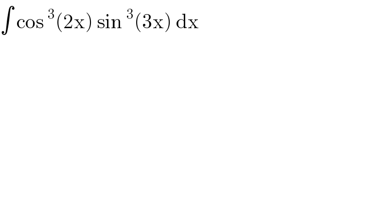 ∫ cos^3 (2x) sin^3 (3x) dx   