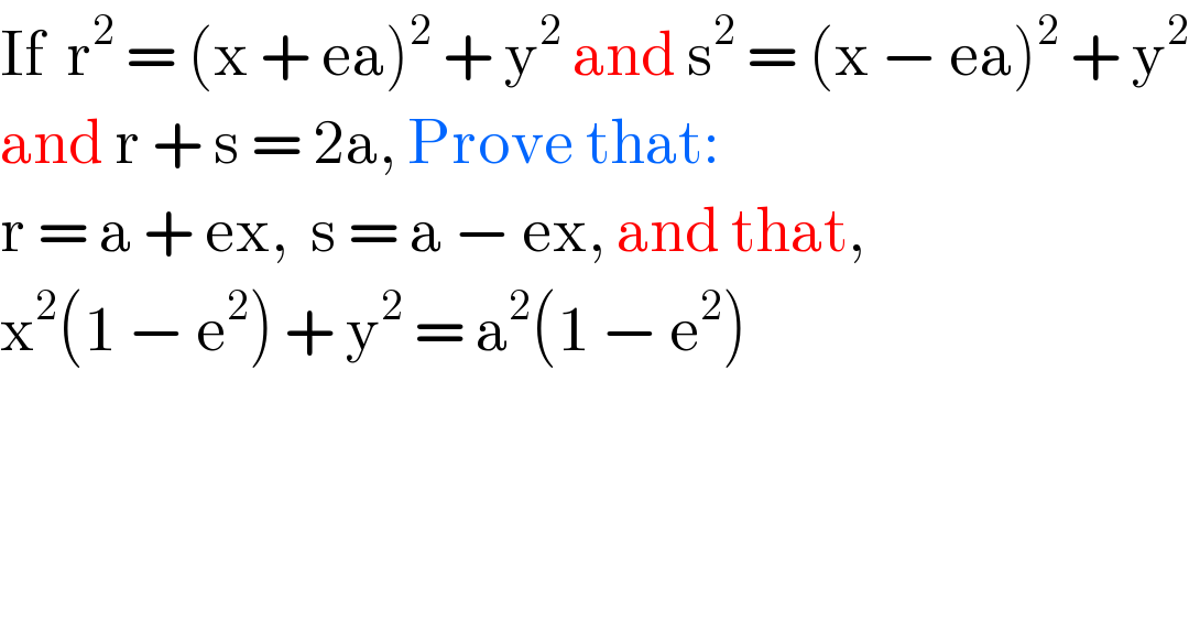 If  r^2  = (x + ea)^2  + y^2  and s^2  = (x − ea)^2  + y^2   and r + s = 2a, Prove that:  r = a + ex,  s = a − ex, and that,  x^2 (1 − e^2 ) + y^2  = a^2 (1 − e^2 )  