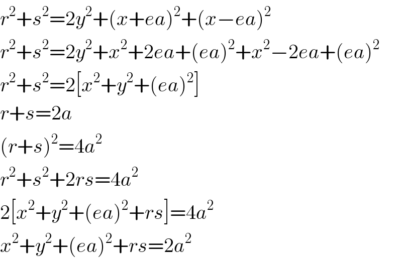 r^2 +s^2 =2y^2 +(x+ea)^2 +(x−ea)^2   r^2 +s^2 =2y^2 +x^2 +2ea+(ea)^2 +x^2 −2ea+(ea)^2   r^2 +s^2 =2[x^2 +y^2 +(ea)^2 ]  r+s=2a  (r+s)^2 =4a^2   r^2 +s^2 +2rs=4a^2   2[x^2 +y^2 +(ea)^2 +rs]=4a^2   x^2 +y^2 +(ea)^2 +rs=2a^2   