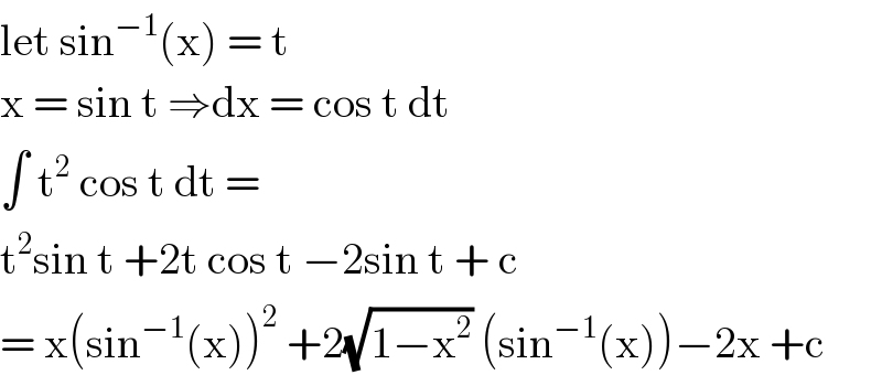 let sin^(−1) (x) = t   x = sin t ⇒dx = cos t dt   ∫ t^2  cos t dt =   t^2 sin t +2t cos t −2sin t + c  = x(sin^(−1) (x))^2  +2(√(1−x^2 )) (sin^(−1) (x))−2x +c  
