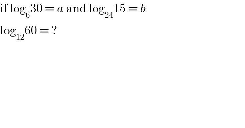 if log_6 30 = a and log_(24) 15 = b  log_(12) 60 = ?  