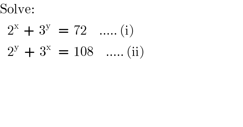 Solve:     2^x   +  3^y    =  72     ..... (i)     2^y   +  3^x    =  108     ..... (ii)  