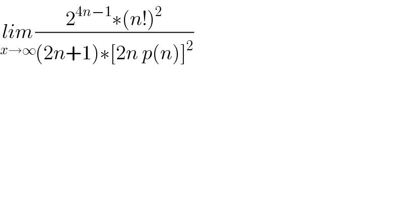lim_(x→∞) ((2^(4n−1) ∗(n!)^2 )/((2n+1)∗[2n p(n)]^2 ))  