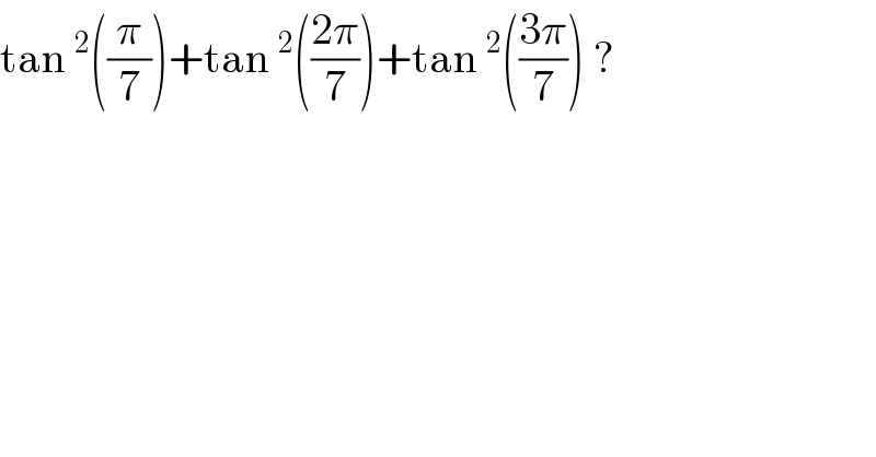 tan^2 ((π/7))+tan^2 (((2π)/7))+tan^2 (((3π)/7)) ?  