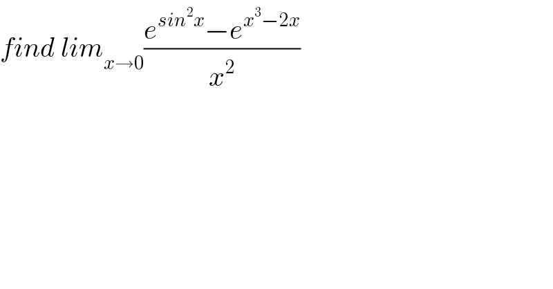 find lim_(x→0) ((e^(sin^2 x) −e^(x^3 −2x) )/x^2 )  