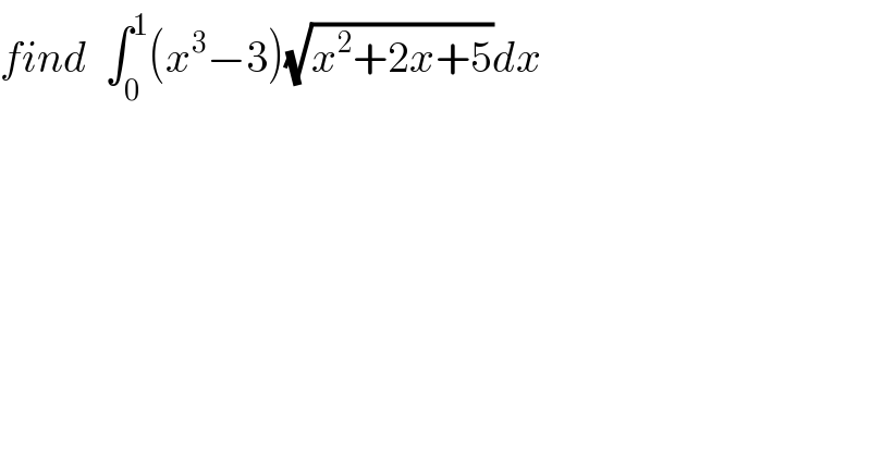find  ∫_0 ^1 (x^3 −3)(√(x^2 +2x+5))dx  