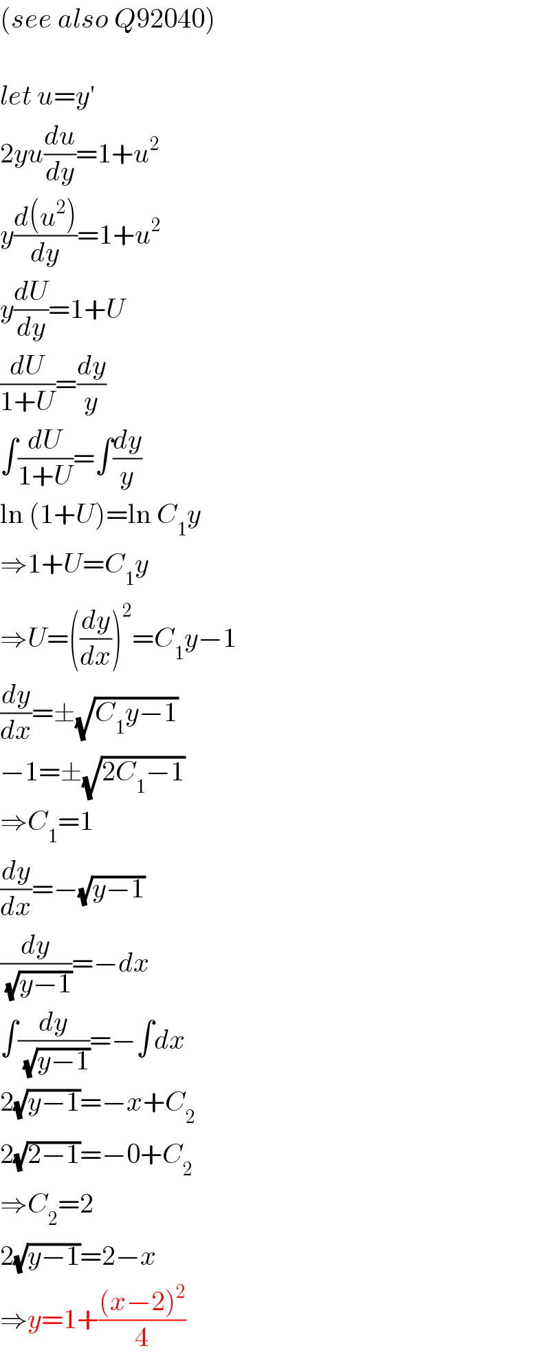 (see also Q92040)    let u=y′  2yu(du/dy)=1+u^2   y((d(u^2 ))/dy)=1+u^2   y(dU/dy)=1+U  (dU/(1+U))=(dy/y)  ∫(dU/(1+U))=∫(dy/y)  ln (1+U)=ln C_1 y  ⇒1+U=C_1 y  ⇒U=((dy/dx))^2 =C_1 y−1  (dy/dx)=±(√(C_1 y−1))  −1=±(√(2C_1 −1))  ⇒C_1 =1  (dy/dx)=−(√(y−1))  (dy/(√(y−1)))=−dx  ∫(dy/(√(y−1)))=−∫dx  2(√(y−1))=−x+C_2   2(√(2−1))=−0+C_2   ⇒C_2 =2  2(√(y−1))=2−x  ⇒y=1+(((x−2)^2 )/4)  