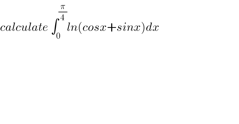 calculate ∫_0 ^(π/4) ln(cosx+sinx)dx  