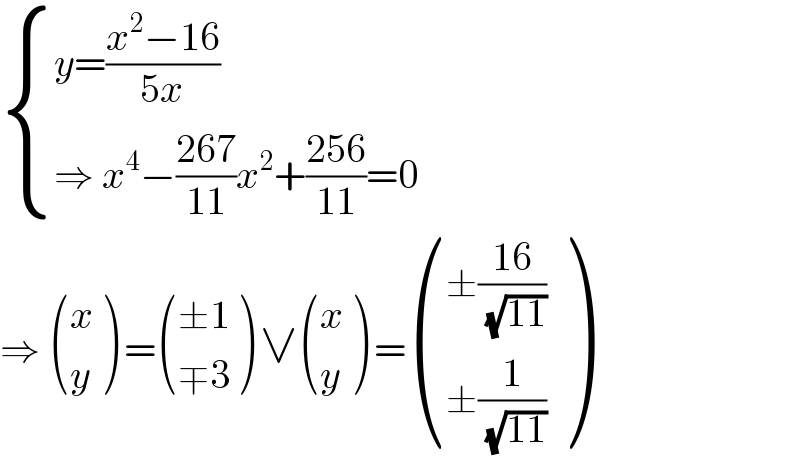  { ((y=((x^2 −16)/(5x)))),((⇒ x^4 −((267)/(11))x^2 +((256)/(11))=0)) :}  ⇒  ((x),(y) ) = (((±1)),((∓3)) ) ∨ ((x),(y) ) = (((±((16)/(√(11))))),((±(1/(√(11))))) )  