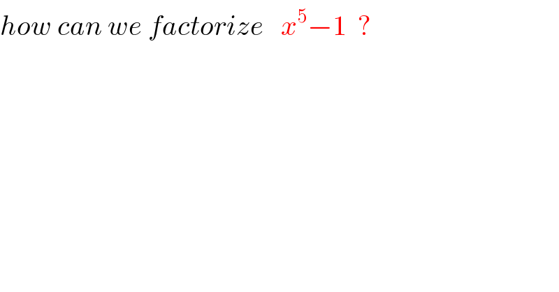 how can we factorize   x^5 −1  ?  
