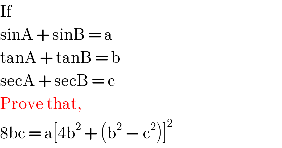 If  sinA + sinB = a  tanA + tanB = b  secA + secB = c  Prove that,  8bc = a[4b^2  + (b^2  − c^2 )]^2   