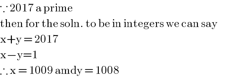 ∵ 2017 a prime  then for the soln. to be in integers we can say  x+y = 2017  x−y=1  ∴ x = 1009 amdy = 1008  