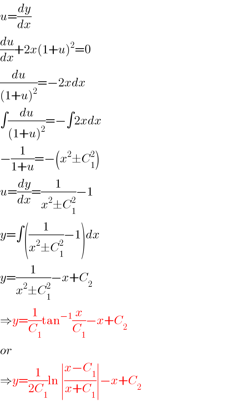 u=(dy/dx)  (du/dx)+2x(1+u)^2 =0  (du/((1+u)^2 ))=−2xdx  ∫(du/((1+u)^2 ))=−∫2xdx  −(1/(1+u))=−(x^2 ±C_1 ^2 )  u=(dy/dx)=(1/(x^2 ±C_1 ^2 ))−1  y=∫((1/(x^2 ±C_1 ^2 ))−1)dx  y=(1/(x^2 ±C_1 ^2 ))−x+C_2   ⇒y=(1/C_1 )tan^(−1) (x/C_1 )−x+C_2   or  ⇒y=(1/(2C_1 ))ln ∣((x−C_1 )/(x+C_1 ))∣−x+C_2   
