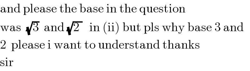 and please the base in the question   was  (√3)  and (√(2 ))   in (ii) but pls why base 3 and  2  please i want to understand thanks   sir  