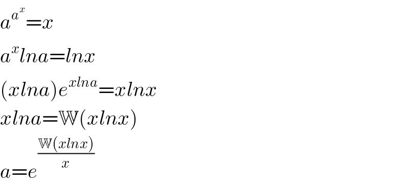 a^a^x  =x  a^x lna=lnx  (xlna)e^(xlna) =xlnx  xlna=W(xlnx)  a=e^((W(xlnx))/x)   