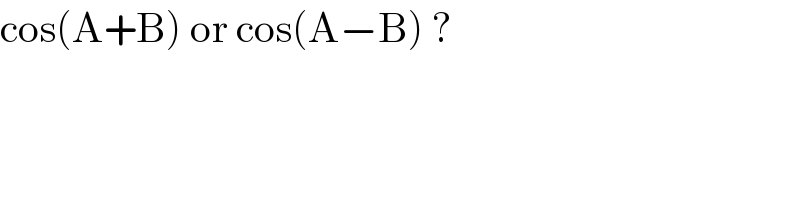 cos(A+B) or cos(A−B) ?  