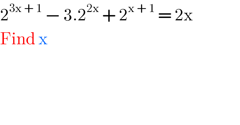 2^(3x + 1)  − 3.2^(2x)  + 2^(x + 1)  = 2x  Find x  