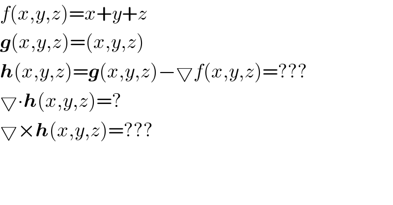 f(x,y,z)=x+y+z  g(x,y,z)=(x,y,z)  h(x,y,z)=g(x,y,z)−▽f(x,y,z)=???  ▽∙h(x,y,z)=?  ▽×h(x,y,z)=???  