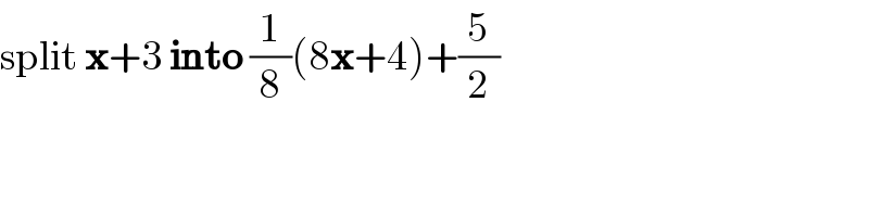 split x+3 into (1/8)(8x+4)+(5/2)  